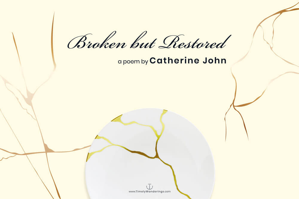 Broken but Restored, Poem, Restored by God through the brokenness